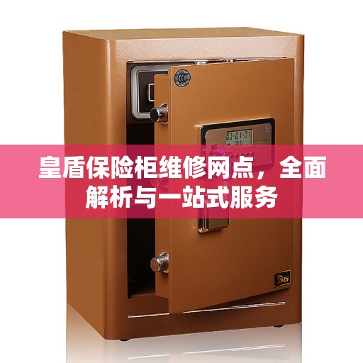 皇盾保险柜维修网点，全面解析与一站式服务