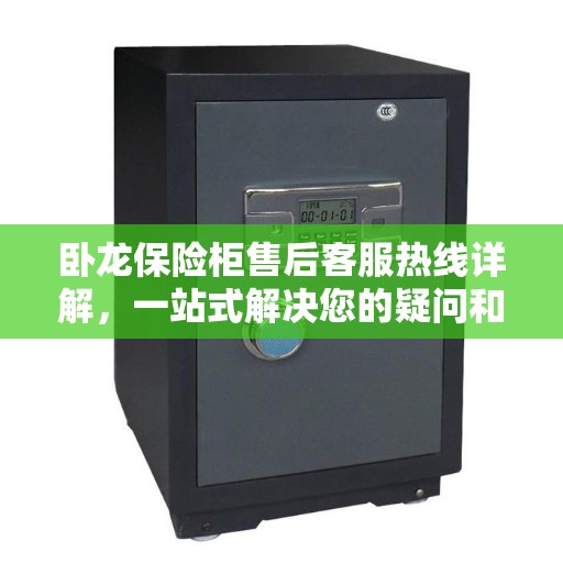 卧龙保险柜售后客服热线详解，一站式解决您的疑问和需求