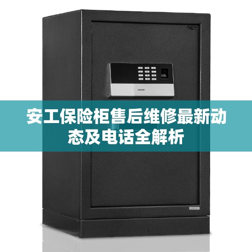安工保险柜售后维修最新动态及电话全解析