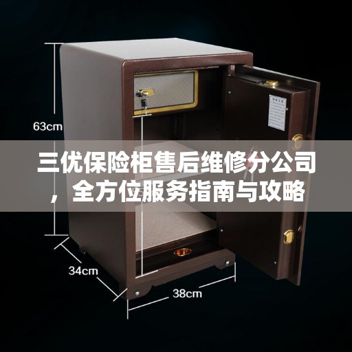 三优保险柜售后维修分公司，全方位服务指南与攻略