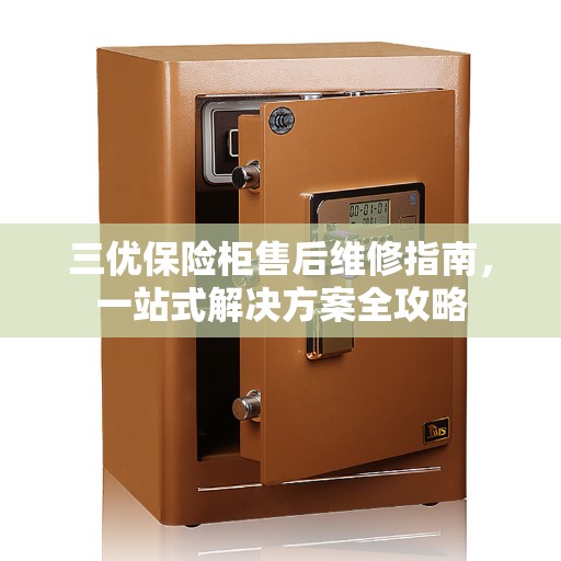 三优保险柜售后维修指南，一站式解决方案全攻略