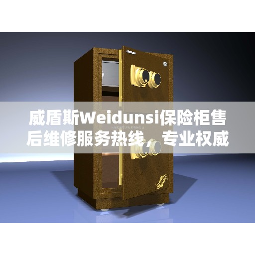 威盾斯Weidunsi保险柜售后维修服务热线，专业权威的维修信息解读