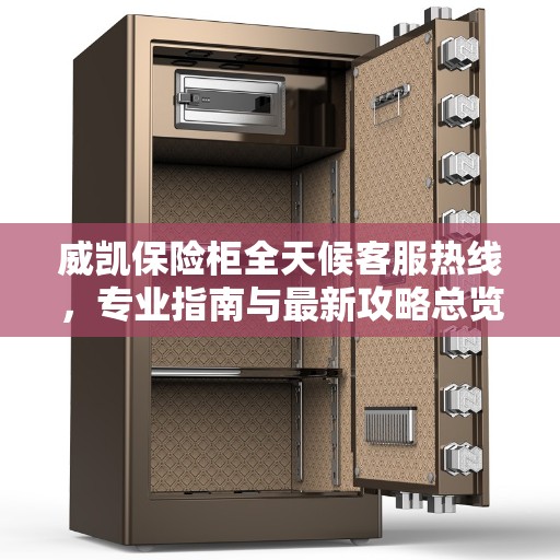 威凯保险柜全天候客服热线，专业指南与最新攻略总览