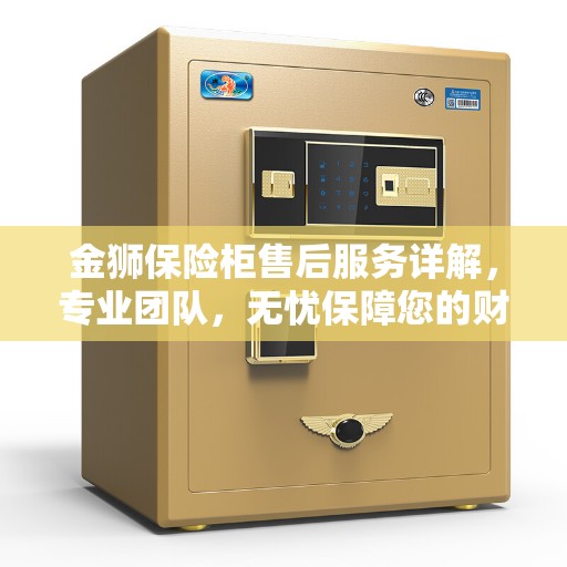 金狮保险柜售后服务详解，专业团队，无忧保障您的财产安全