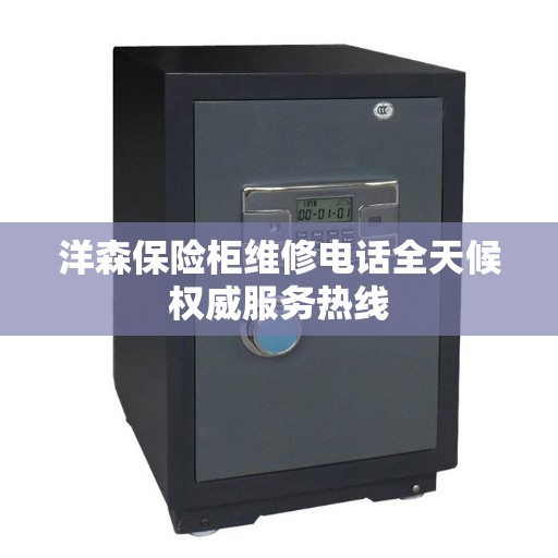 洋森保险柜维修电话全天候权威服务热线