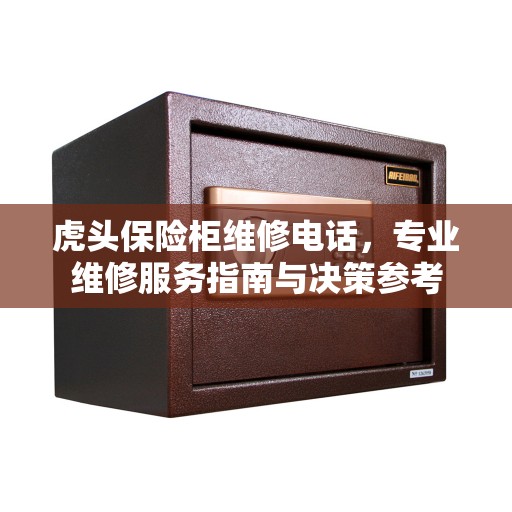虎头保险柜维修电话，专业维修服务指南与决策参考