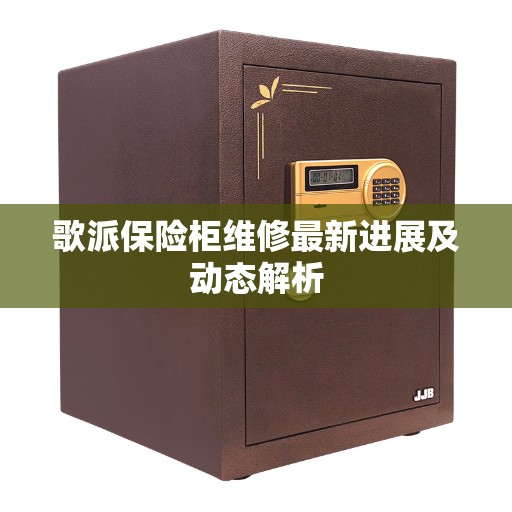 歌派保险柜维修最新进展及动态解析