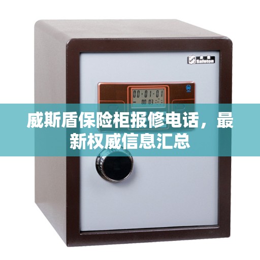 威斯盾保险柜报修电话，最新权威信息汇总