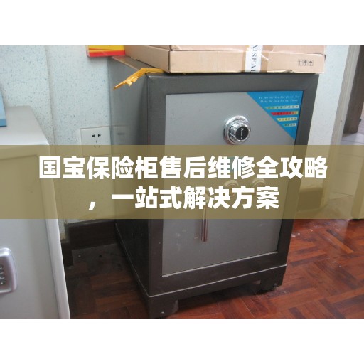 国宝保险柜售后维修全攻略，一站式解决方案