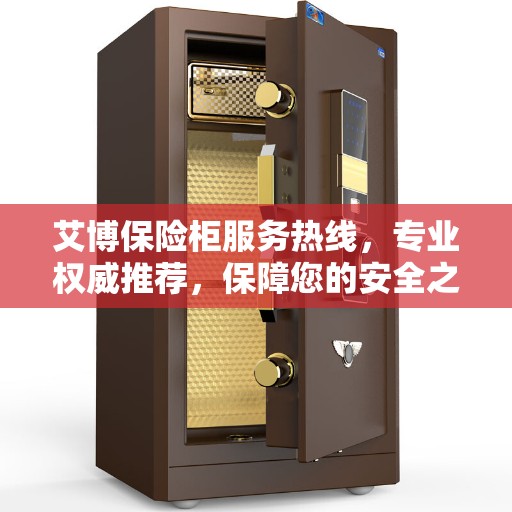 艾博保险柜服务热线，专业权威推荐，保障您的安全之选