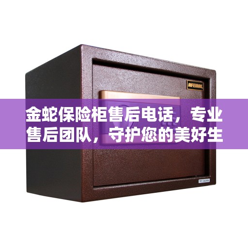 金蛇保险柜售后电话，专业售后团队，守护您的美好生活安全锁定之选