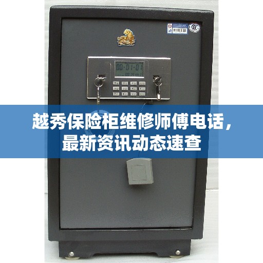 越秀保险柜维修师傅电话，最新资讯动态速查