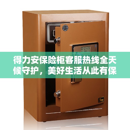 得力安保险柜客服热线全天候守护，美好生活从此有保障