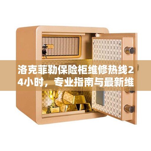 洛克菲勒保险柜维修热线24小时，专业指南与最新维修攻略