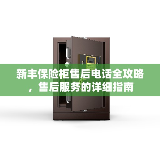 新丰保险柜售后电话全攻略，售后服务的详细指南