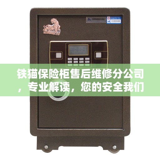铁猫保险柜售后维修分公司，专业解读，您的安全我们守护
