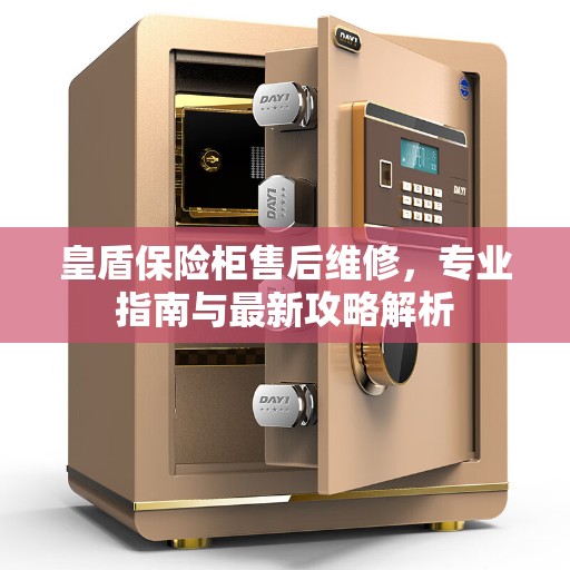 皇盾保险柜售后维修，专业指南与最新攻略解析