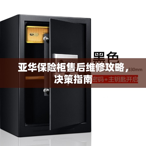 亚华保险柜售后维修攻略，决策指南