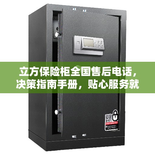 立方保险柜全国售后电话，决策指南手册，贴心服务就在您身边！