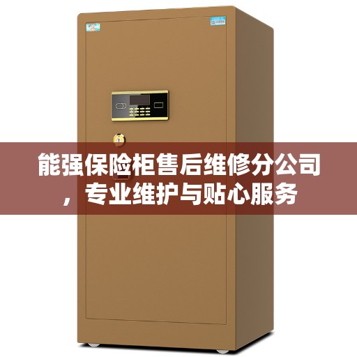 能强保险柜售后维修分公司，专业维护与贴心服务