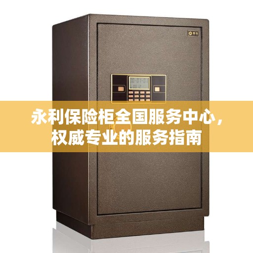 永利保险柜全国服务中心,权威专业的服务指南 永利保险柜全国服务中心,权威专业的服务指南