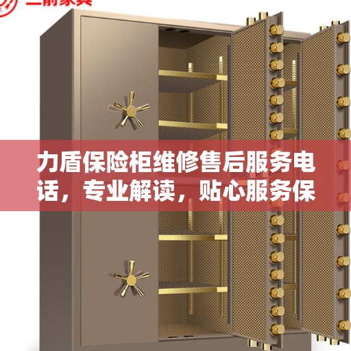 力盾保险柜维修售后服务电话，专业解读，贴心服务保障您的安全需求