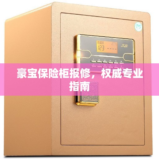 豪宝保险柜报修，权威专业指南