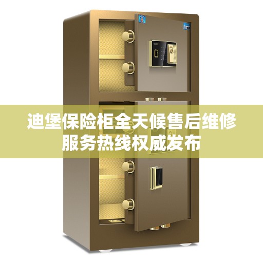 迪堡保险柜全天候售后维修服务热线权威发布
