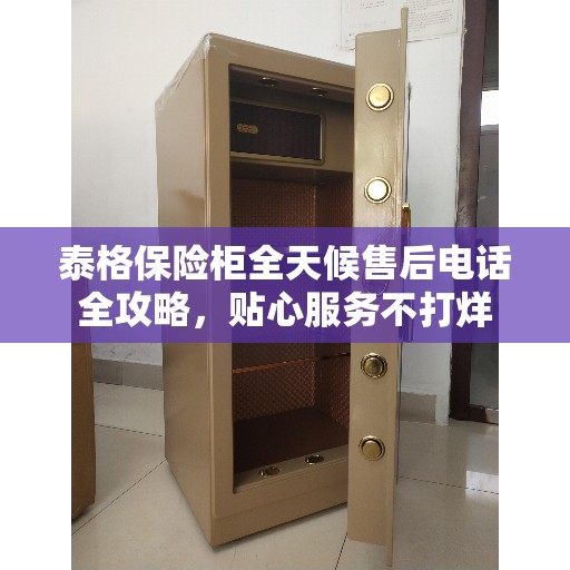 泰格保险柜全天候售后电话全攻略，贴心服务不打烊
