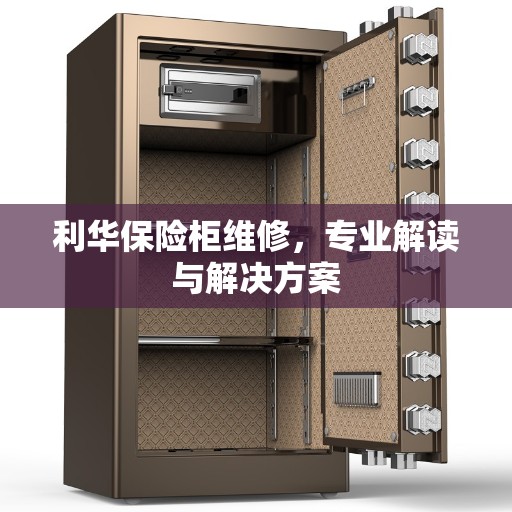 利华保险柜维修,专业解读与解决方案 利华保险柜维修,专业解读与解决方案
