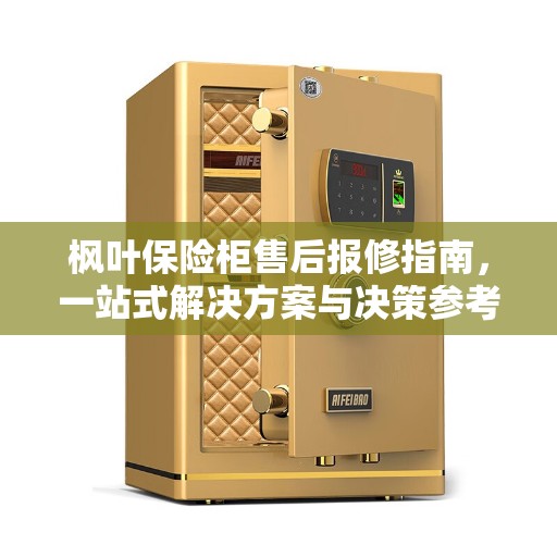枫叶保险柜售后报修指南，一站式解决方案与决策参考