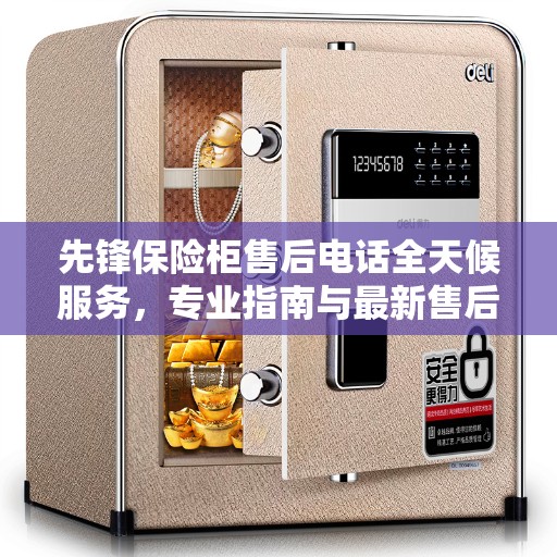 先锋保险柜售后电话全天候服务,专业指南与最新售后攻略 先锋保险柜售后电话全天候服务,专业指南与最新售后攻略