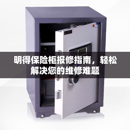 明得保险柜报修指南,轻松解决您的维修难题 明得保险柜报修指南,轻松解决您的维修难题