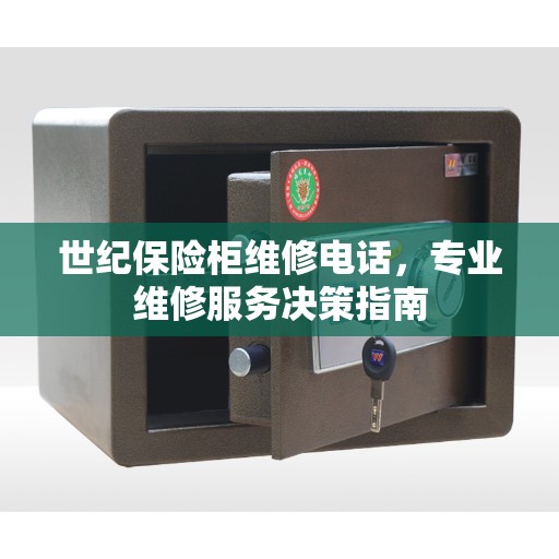 世纪保险柜维修电话，专业维修服务决策指南