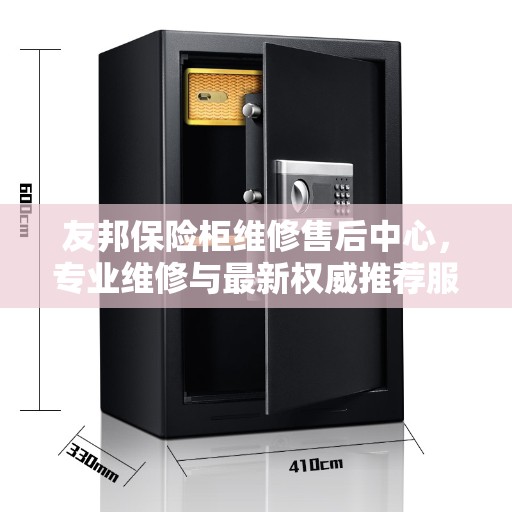 友邦保险柜维修售后中心,专业维修与最新权威推荐服务 友邦保险柜维修售后中心,专业维修与最新权威推荐服务