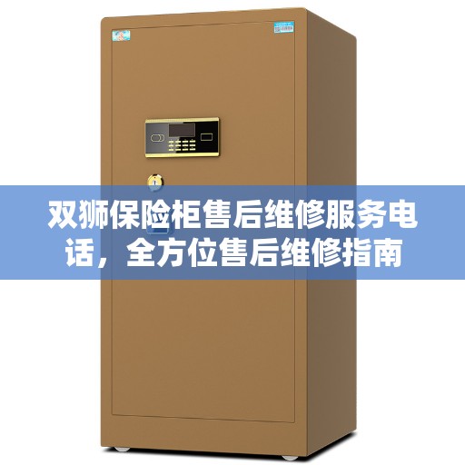 双狮保险柜售后维修服务电话,全方位售后维修指南 双狮保险柜售后维修服务电话,全方位售后维修指南