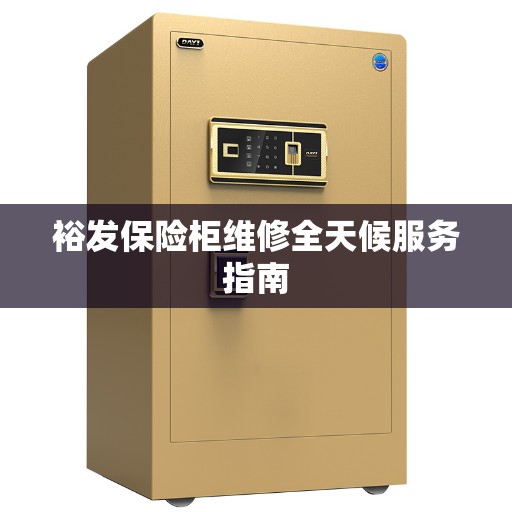裕发保险柜维修全天候服务指南