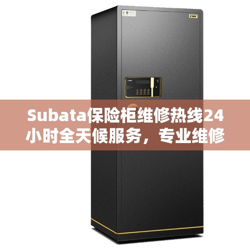 Subata保险柜维修热线24小时全天候服务,专业维修推荐 Subata保险柜维修热线24小时全天候服务,专业维修推荐