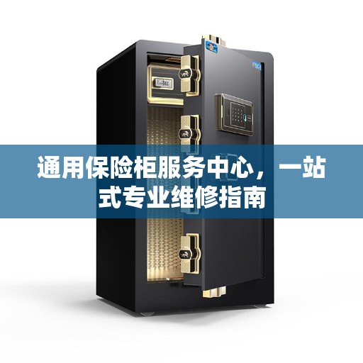 通用保险柜服务中心,一站式专业维修指南 通用保险柜服务中心,一站式专业维修指南