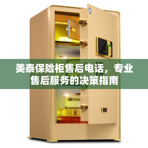 美泰保险柜售后电话，专业售后服务的决策指南