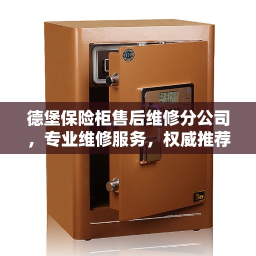 德堡保险柜售后维修分公司，专业维修服务，权威推荐之选