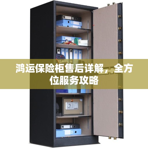 鸿运保险柜售后详解，全方位服务攻略