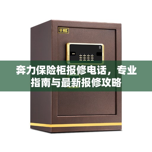 奔力保险柜报修电话,专业指南与最新报修攻略 奔力保险柜报修电话,专业指南与最新报修攻略