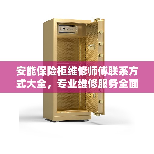 安能保险柜维修师傅联系方式大全，专业维修服务全面攻略