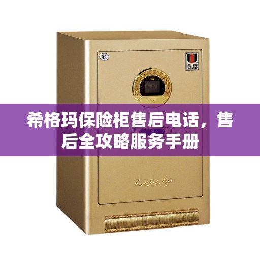 希格玛保险柜售后电话，售后全攻略服务手册