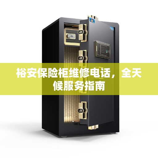裕安保险柜维修电话，全天候服务指南