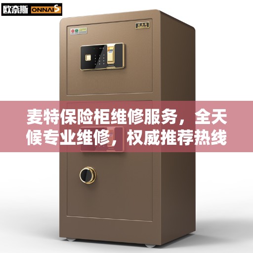 麦特保险柜维修服务，全天候专业维修，权威推荐热线