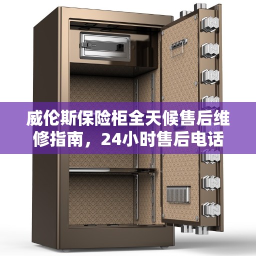 威伦斯保险柜全天候售后维修指南，24小时售后电话全解析