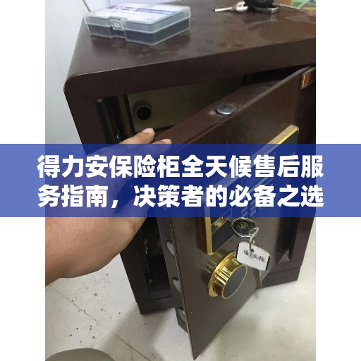 得力安保险柜全天候售后服务指南，决策者的必备之选