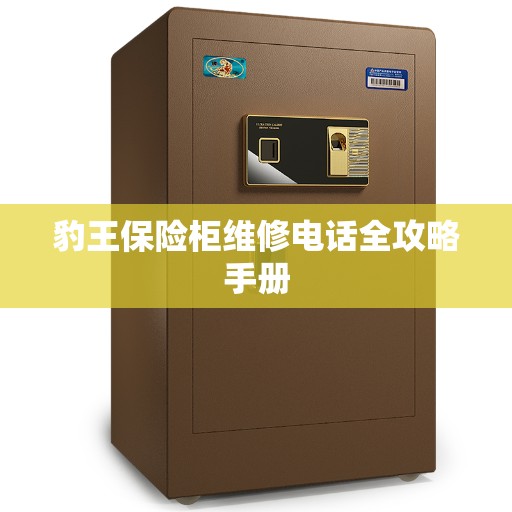 豹王保险柜维修电话全攻略手册 豹王保险柜维修电话全攻略手册
